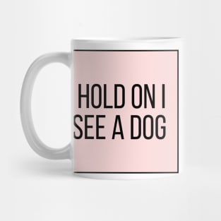 Hold On I See a Dog - Dog Quotes Mug